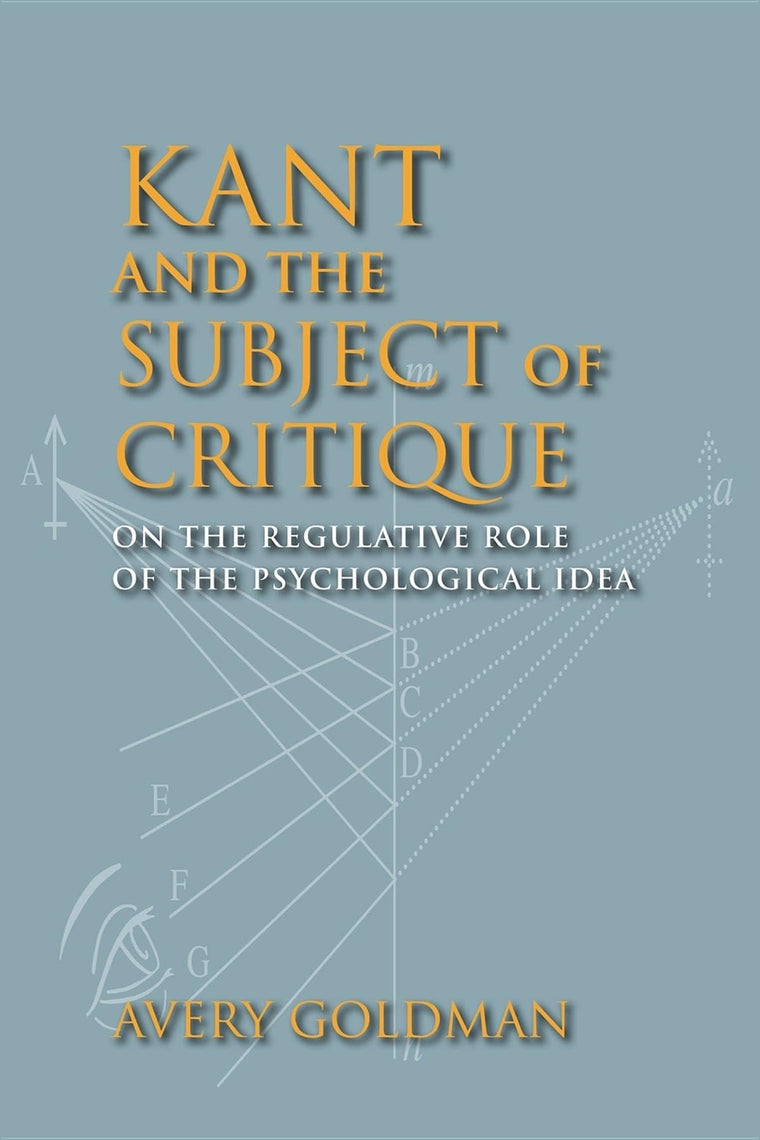 Kant and the Subject of Critique: On the Regulative Role of the Psychological Idea (Studies in Continental Thought)