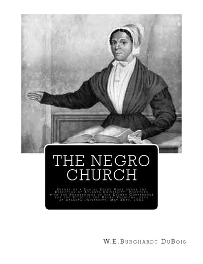 The Negro Church: Report of a Social Study Made under the Direction of Atlanta University; Together with the Proceedings of the Eighth Conference for ... held at Atlanta University, May 26th, 1903:
