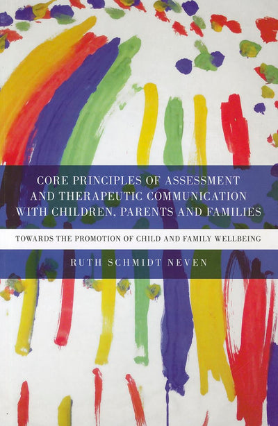 Core Principles of Assessment and Therapeutic Communication with Children, Parents and Families: Towards the Promotion of Child and Family Wellbeing