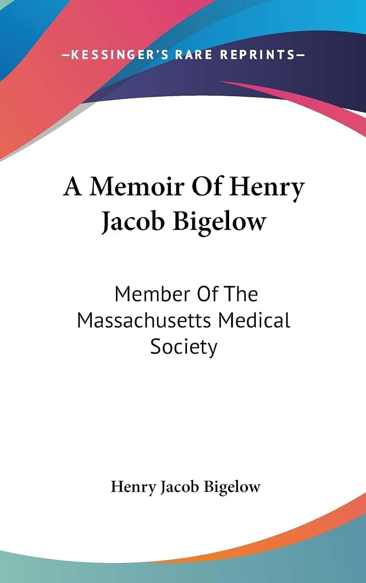 A Memoir Of Henry Jacob Bigelow: Member Of The Massachusetts Medical Society