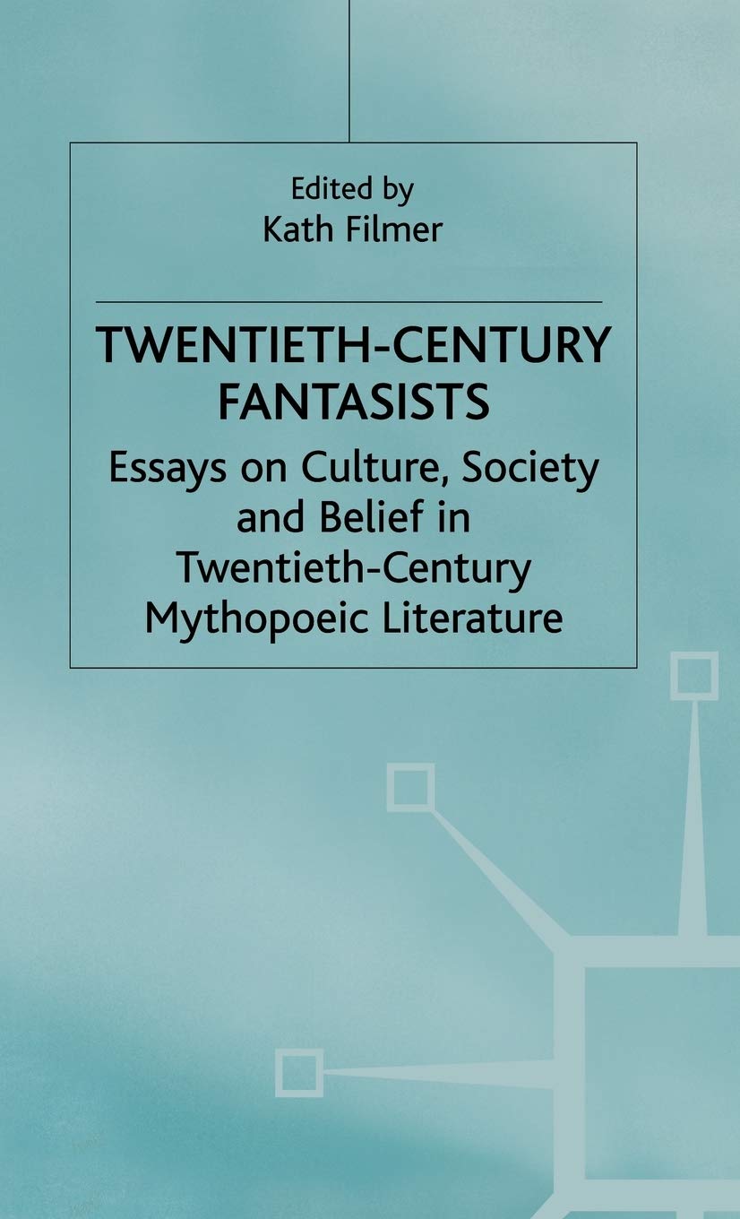 Twentieth-Century Fantasists: Essays on Culture, Society and Belief in Twentieth-Century Mythopoeic Literature