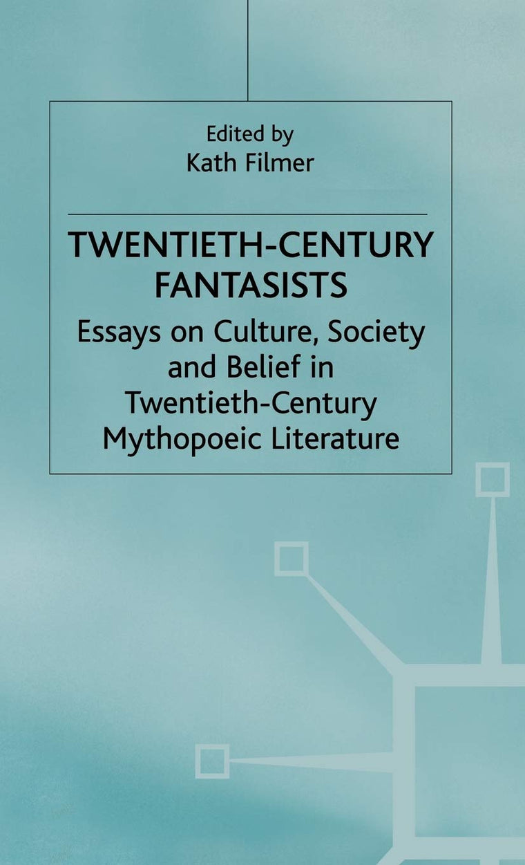 Twentieth-Century Fantasists: Essays on Culture, Society and Belief in Twentieth-Century Mythopoeic Literature