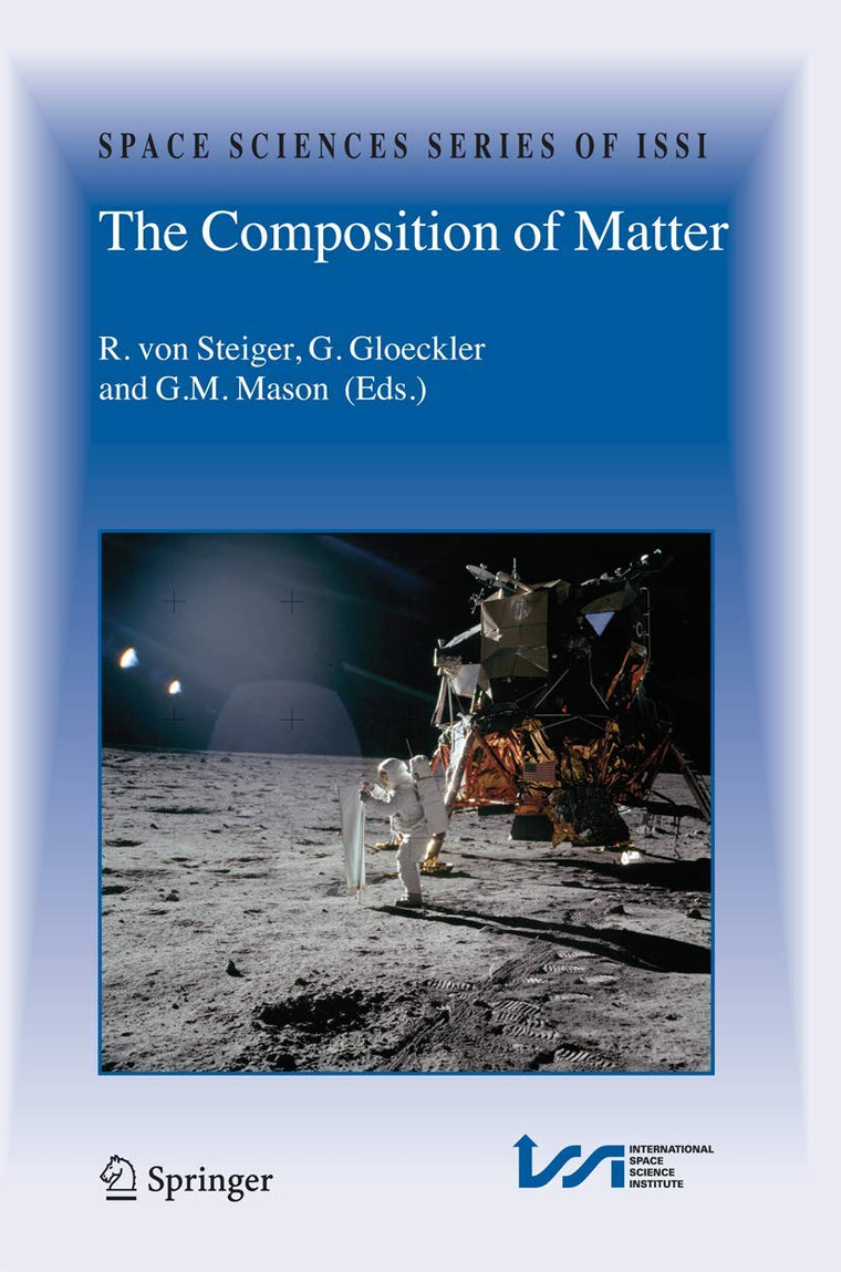 The Composition of Matter: Symposium honouring Johannes Geiss on the occasion of his 80th birthday (Space Sciences Series of ISSI, 27)