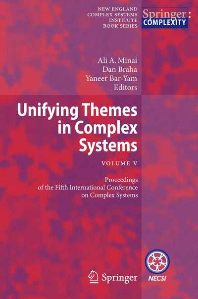 Unifying Themes in Complex Systems , Vol. V: Proceedings of the Fifth International Conference on Complex Systems (New England Complex Systems Institute Book Series)