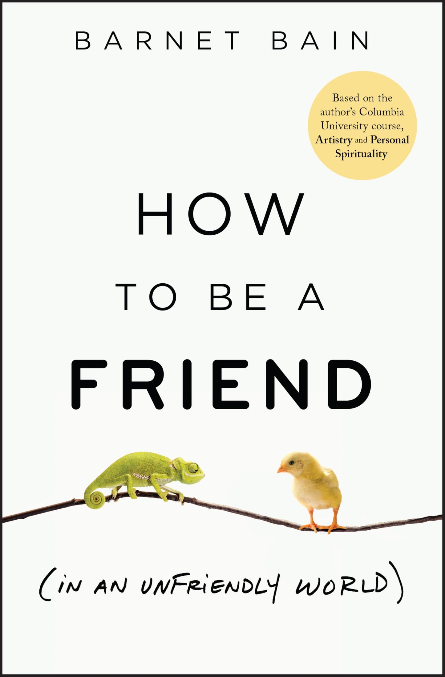 How to be a Friend (In an Unfriendly World): Lessons on Connection