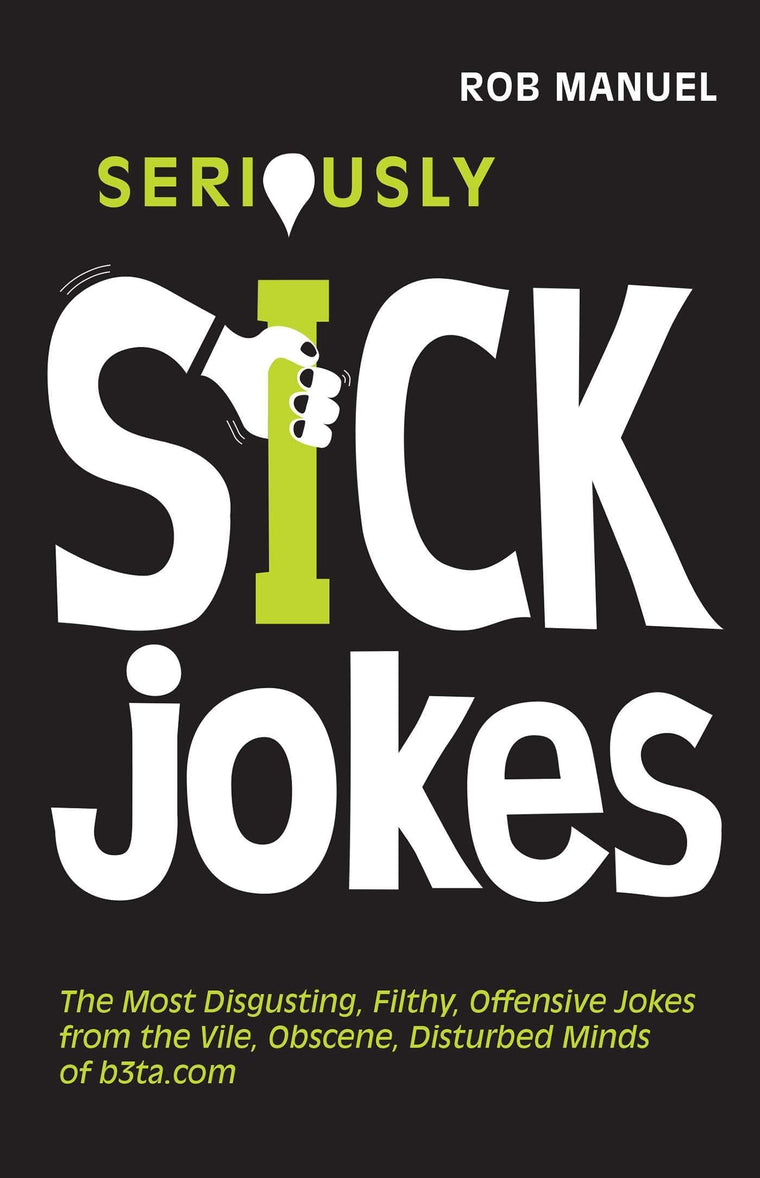 Seriously Sick Jokes: The Most Disgusting, Filthy, Offensive