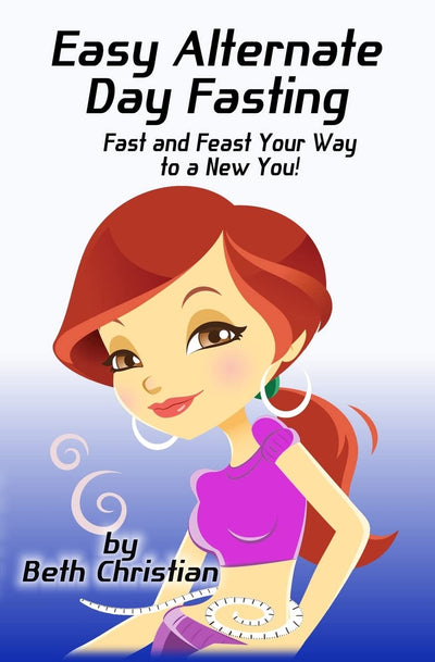 Easy Alternate Day Fasting: Fast and Feast Your Way to a New You