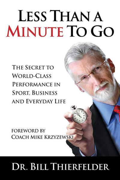 Less Than a Minute to Go: The Secret to World-Class Performance in Sport, Business and Everyday Life