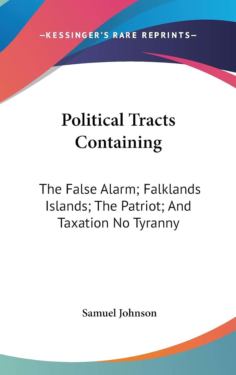 Political Tracts Containing: The False Alarm; Falklands Islands; The Patriot; And Taxation No Tyranny