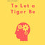 To Let a Tiger Be