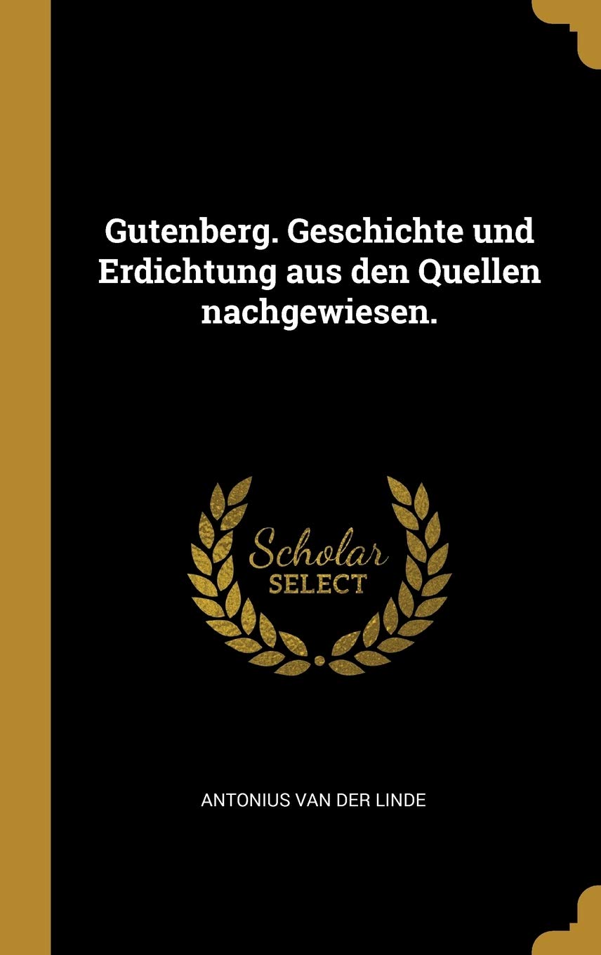 Gutenberg. Geschichte und Erdichtung aus den Quellen nachgewiesen. (German Edition)