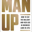Man Up: How to Cut the Bullsh!t and Kick @ss in Business (and in Life)