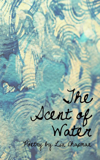 Scent of Water: Poetry by Liz Chapman