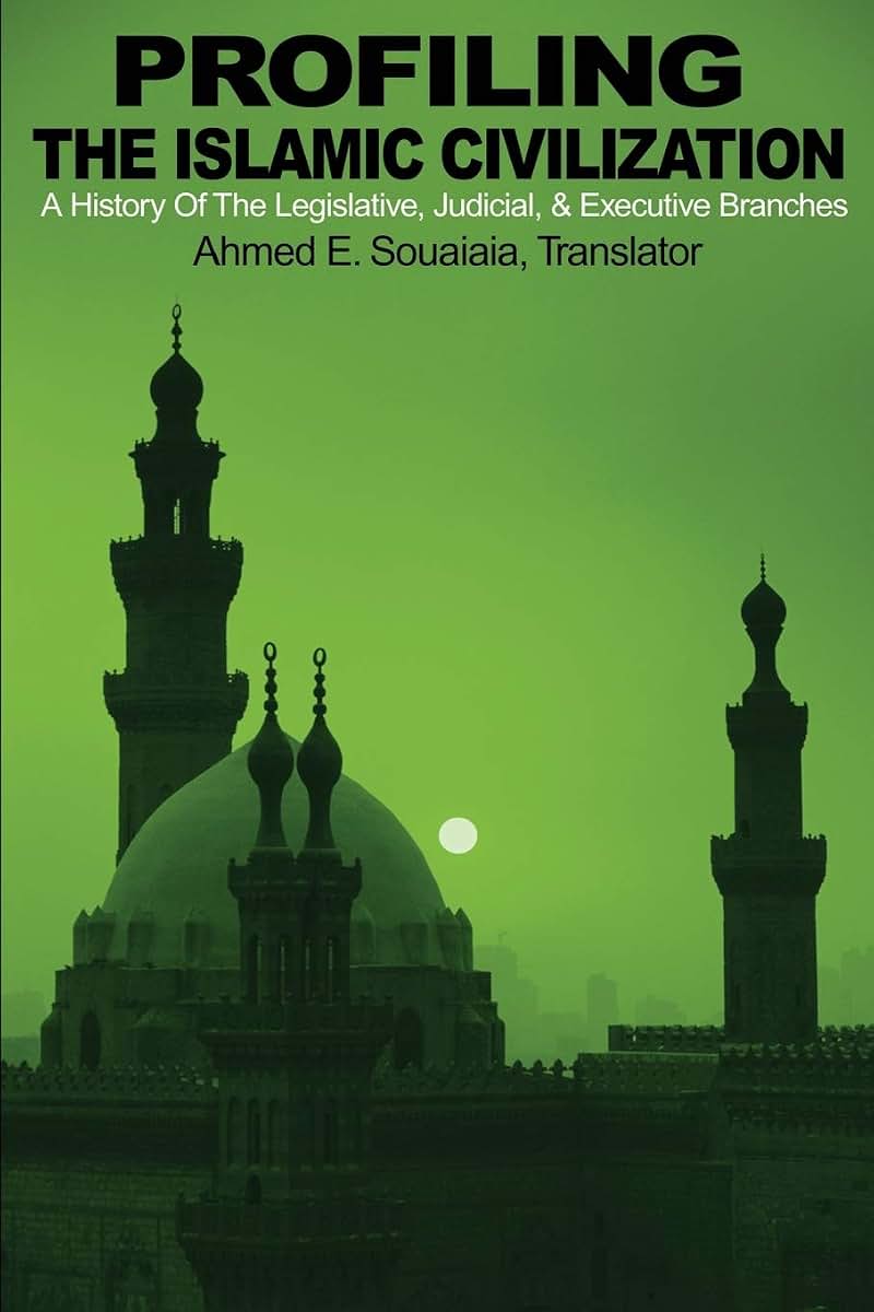 Profiling the Islamic Civilization: A History Of The Legislative, Judicial, & Executive Branches