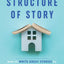 The Structure of Story: How to Write Great Stories by Focusing on What Really Matters