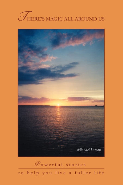 There's Magic All Around Us: Powerful stories to help you live a fuller life