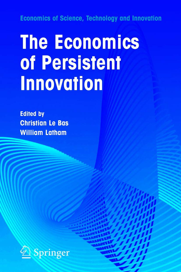 The Economics of Persistent Innovation: An Evolutionary View (Economics of Science, Technology and Innovation, 31)
