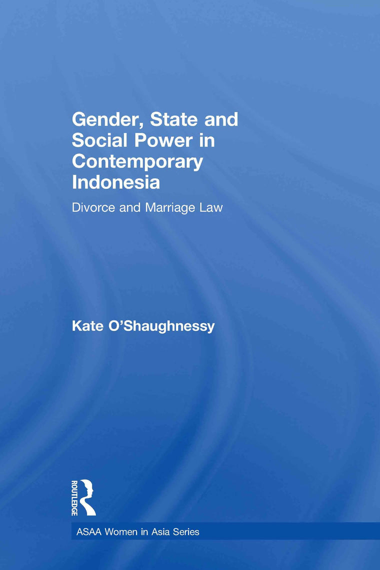 Gender, State and Social Power in Contemporary Indonesia: Divorce and Marriage Law (ASAA Women in Asia Series)
