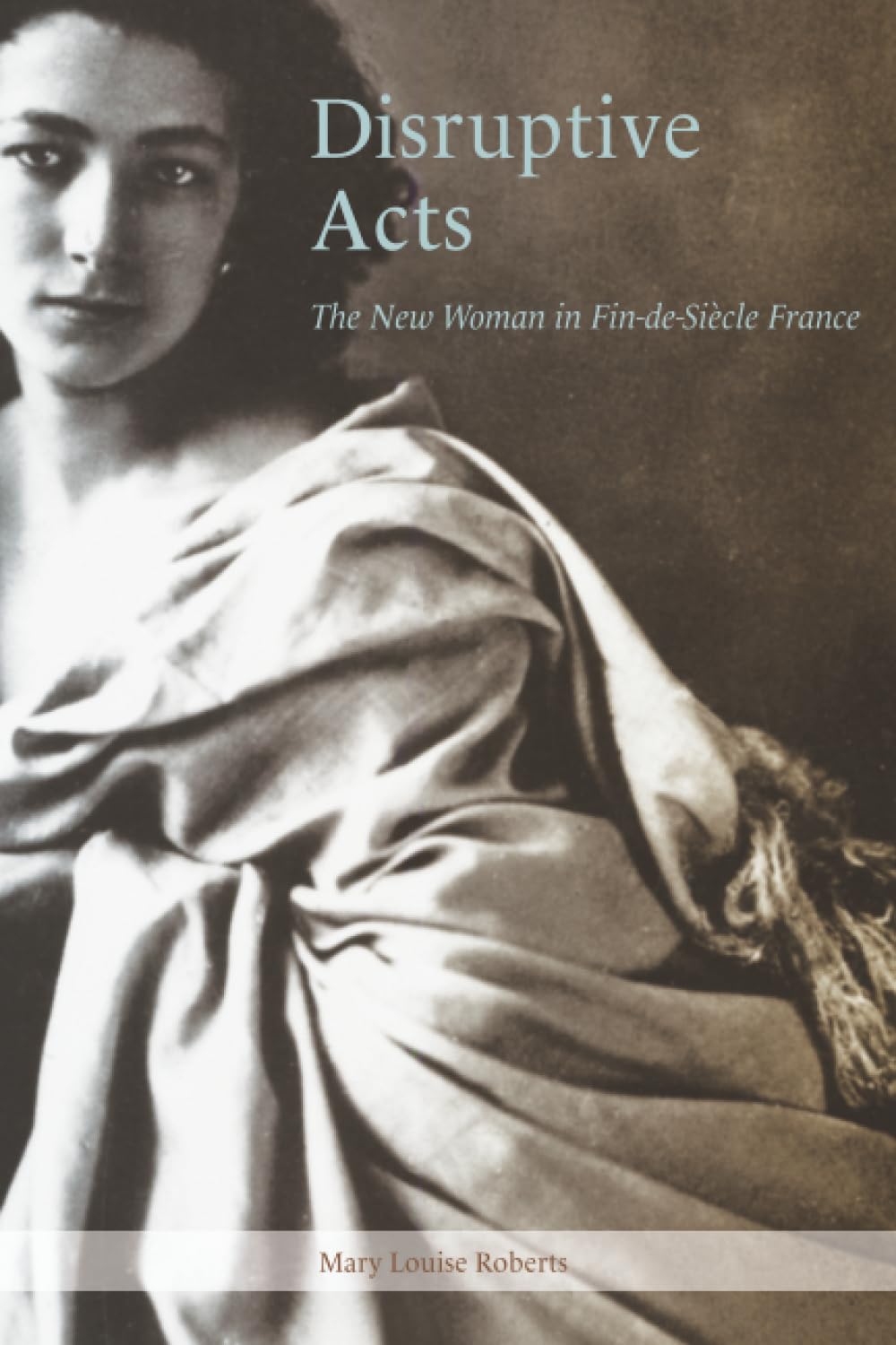 Disruptive Acts: The New Woman in Fin-de-Siecle France