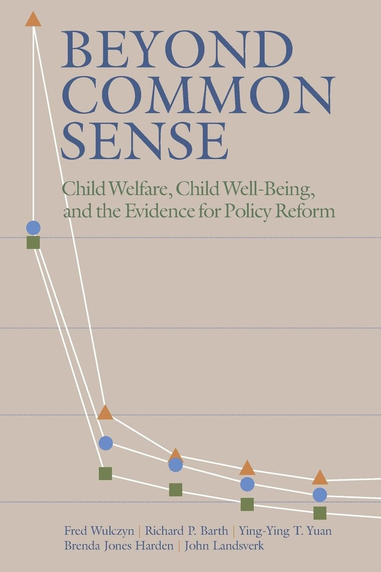 Beyond Common Sense: Child Welfare, Child Well-Being, and the Evidence for Policy Reform