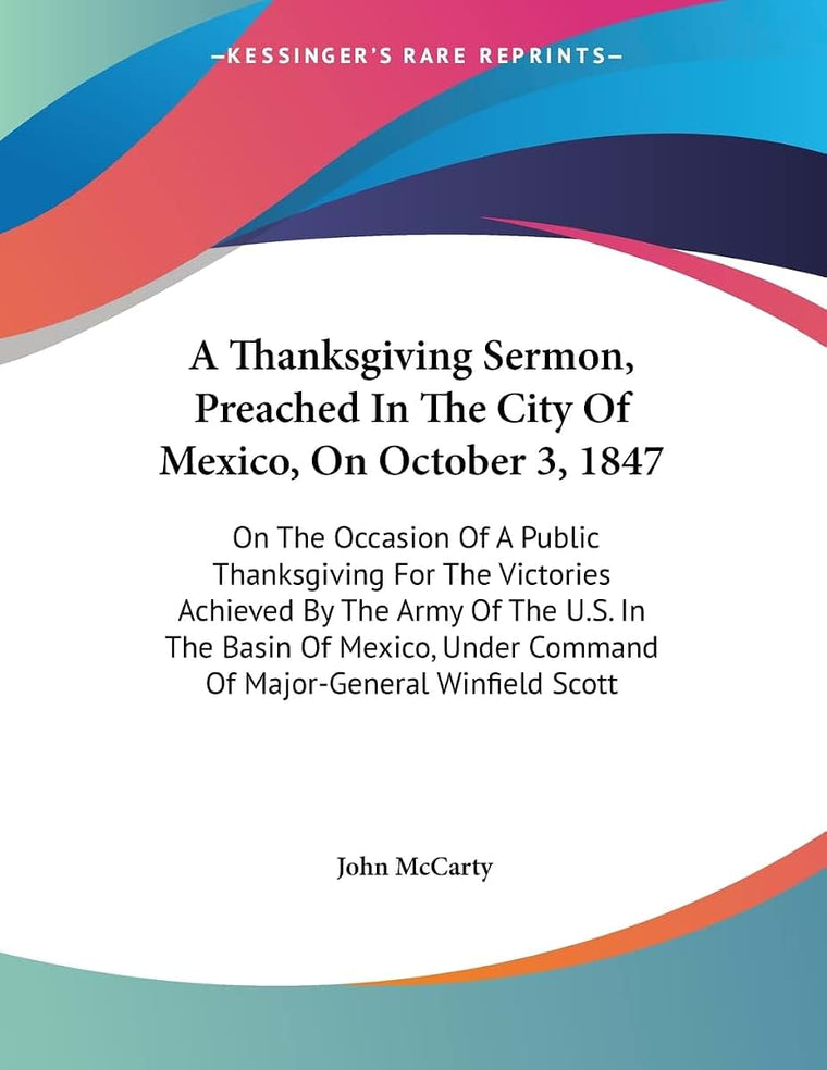 A Thanksgiving Sermon, Preached In The City Of Mexico, On October 3, 1847: On The Occasion Of A Public Thanksgiving For The Victories Achieved By The ... Under Command Of Major-General Winfield Scott