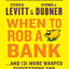 When to Rob a Bank: ...and 131 More Warped Suggestions and Well-Intended Rants