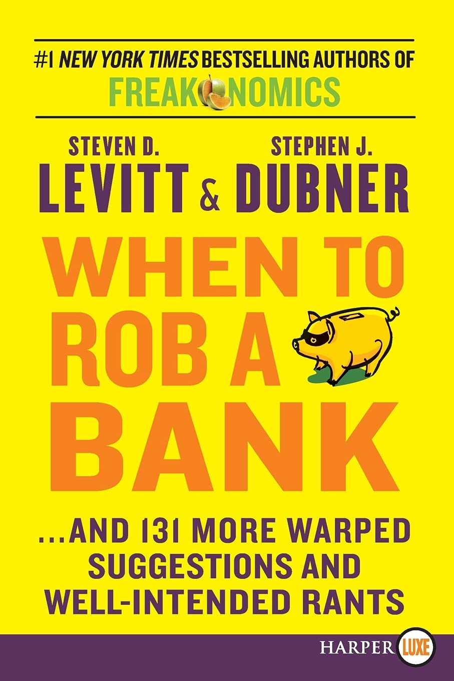 When to Rob a Bank: ...and 131 More Warped Suggestions and Well-Intended Rants