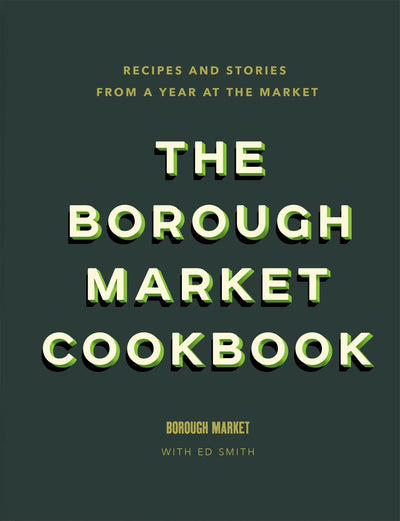 The Borough Market Cookbook: Recipes and stories from a year at the market