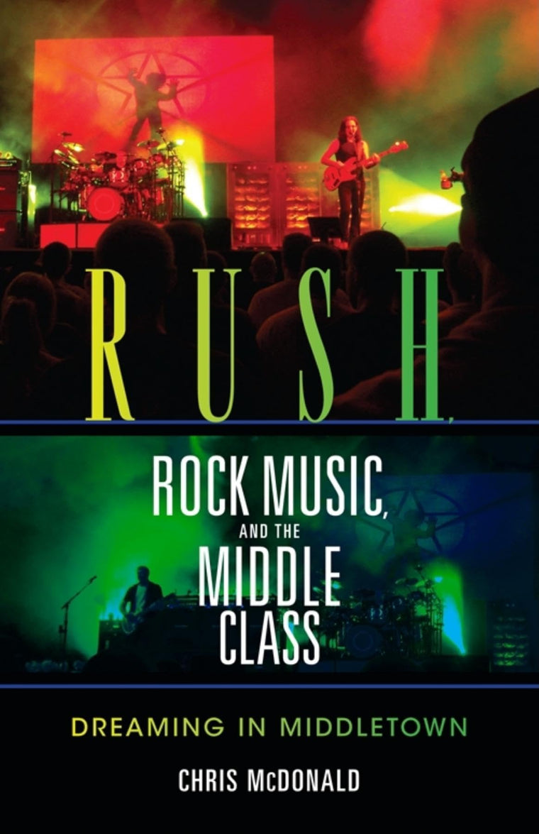 Rush, Rock Music, and the Middle Class: Dreaming in Middletown (Profiles in Popular Music)