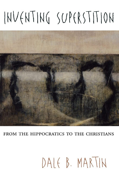 Inventing Superstition: From the Hippocratics to the Christians
