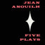 Five Plays: Antigone, Eurydice, The Ermine, The Rehearsal, Romeo and Jeannette