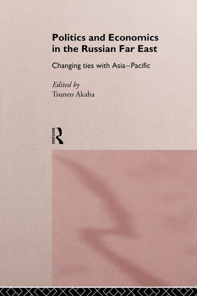 Politics and Economics in the Russian Far East: Changing Ties with Asia-Pacific