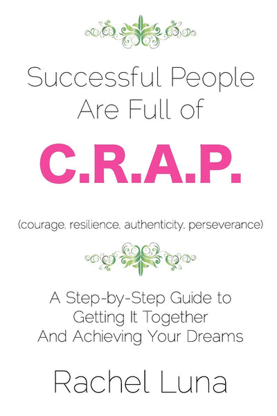 Successful People are Full of C.R.A.P.: A Step-by-Step Guide to Getting it Together And Achieving Your Dreams