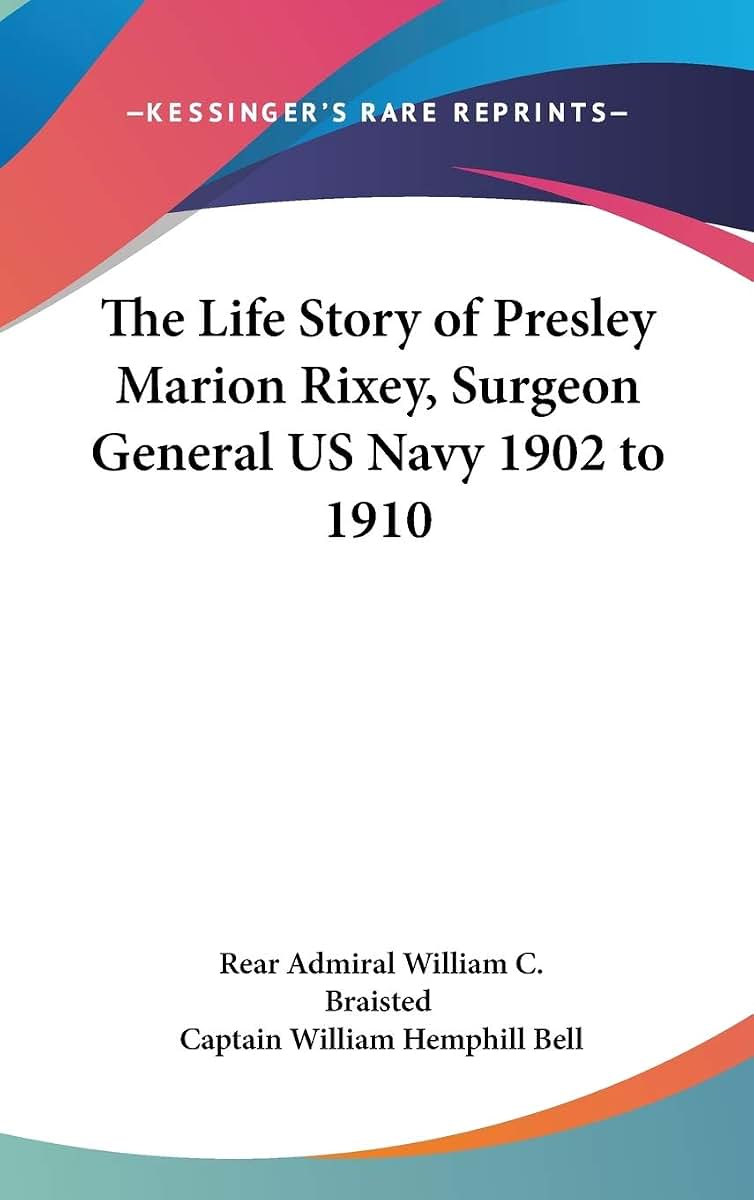The Life Story of Presley Marion Rixey, Surgeon General US Navy 1902 to 1910