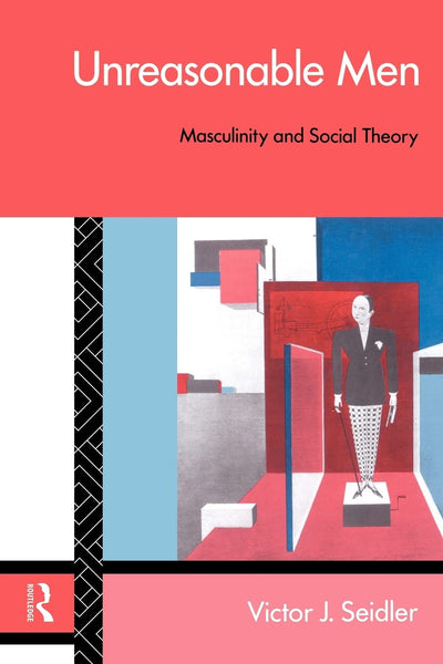 Unreasonable Men: Masculinity and Social Theory (Male Orders)