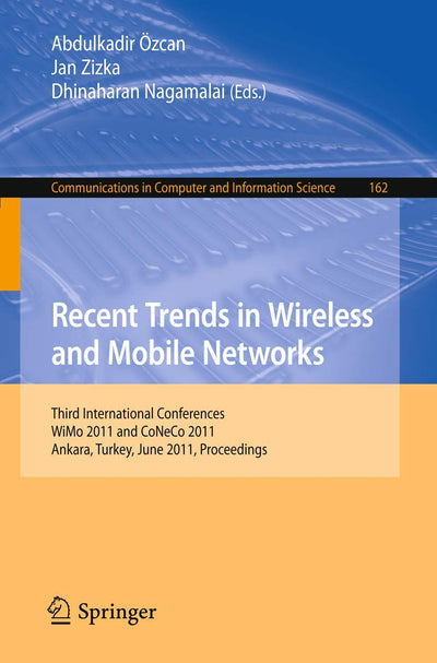 Recent Trends in Wireless and Mobile Networks: Third International Conferences, WiMo 2011 and CoNeCo 2011, Ankara, Turkey, June 26-28, 2011. ... in Computer and Information Science, 162)