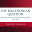The Macedonian Question: Britain and the Southern Balkans 1939-1949 (Oxford Historical Monographs)