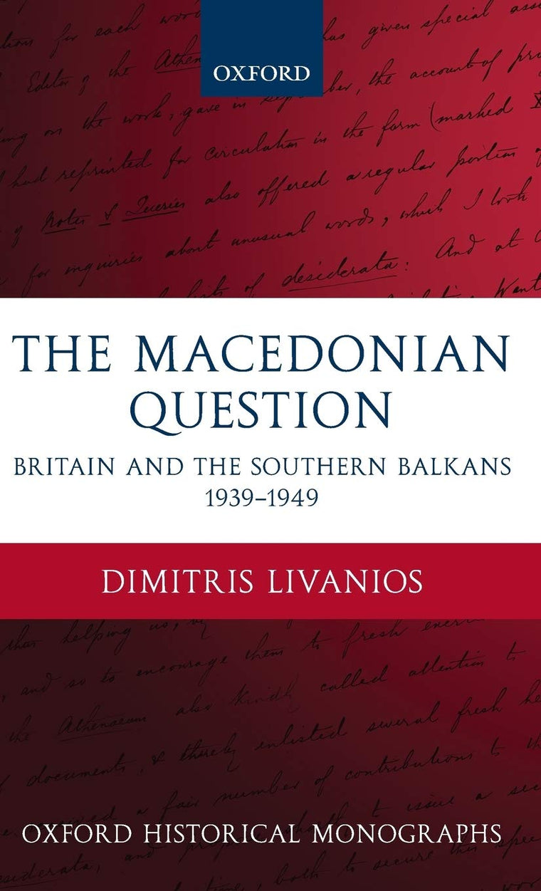 The Macedonian Question: Britain and the Southern Balkans 1939-1949 (Oxford Historical Monographs)