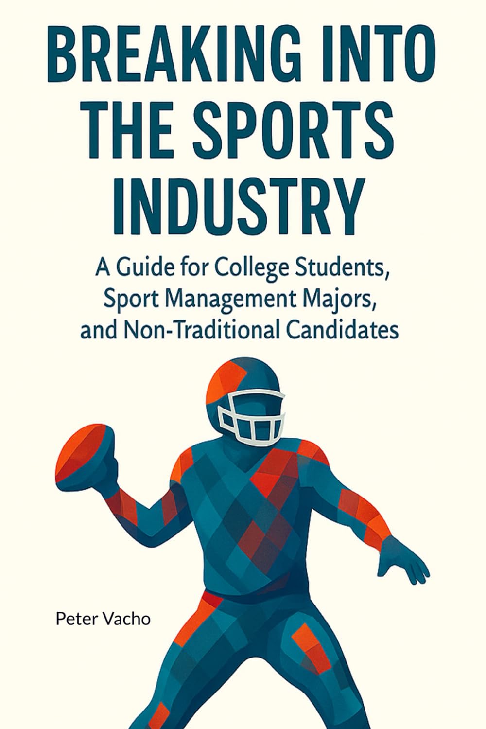 Breaking Into The Sports Industry: A guide for college students, sport-management majors, and non-traditional candidates
