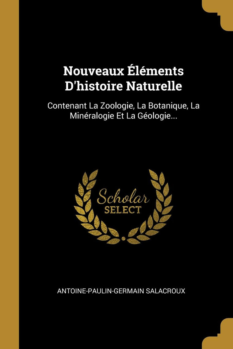 Nouveaux Éléments D'histoire Naturelle: Contenant La Zoologie, La Botanique, La Minéralogie Et La Géologie... (French Edition)