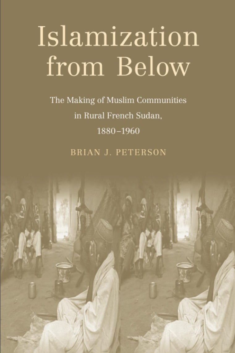 Islamization from Below: The Making of Muslim Communities in Rural French Sudan, 1880-1960