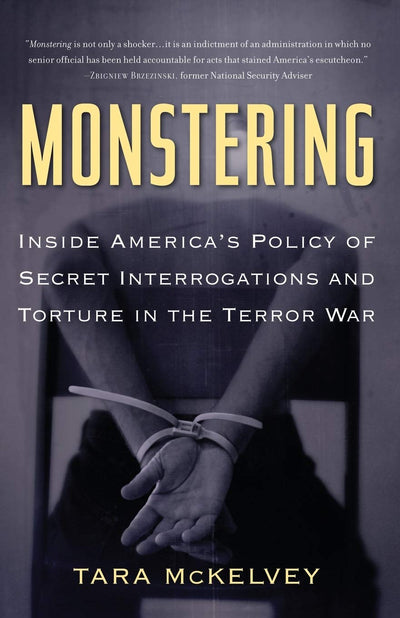 Monstering: Inside America's Policy of Secret Interrogations and Torture in the Terror War
