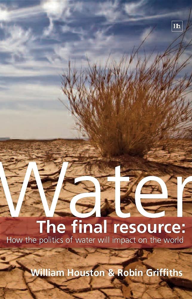 Water: The final resource: How the politics of water will affect the world