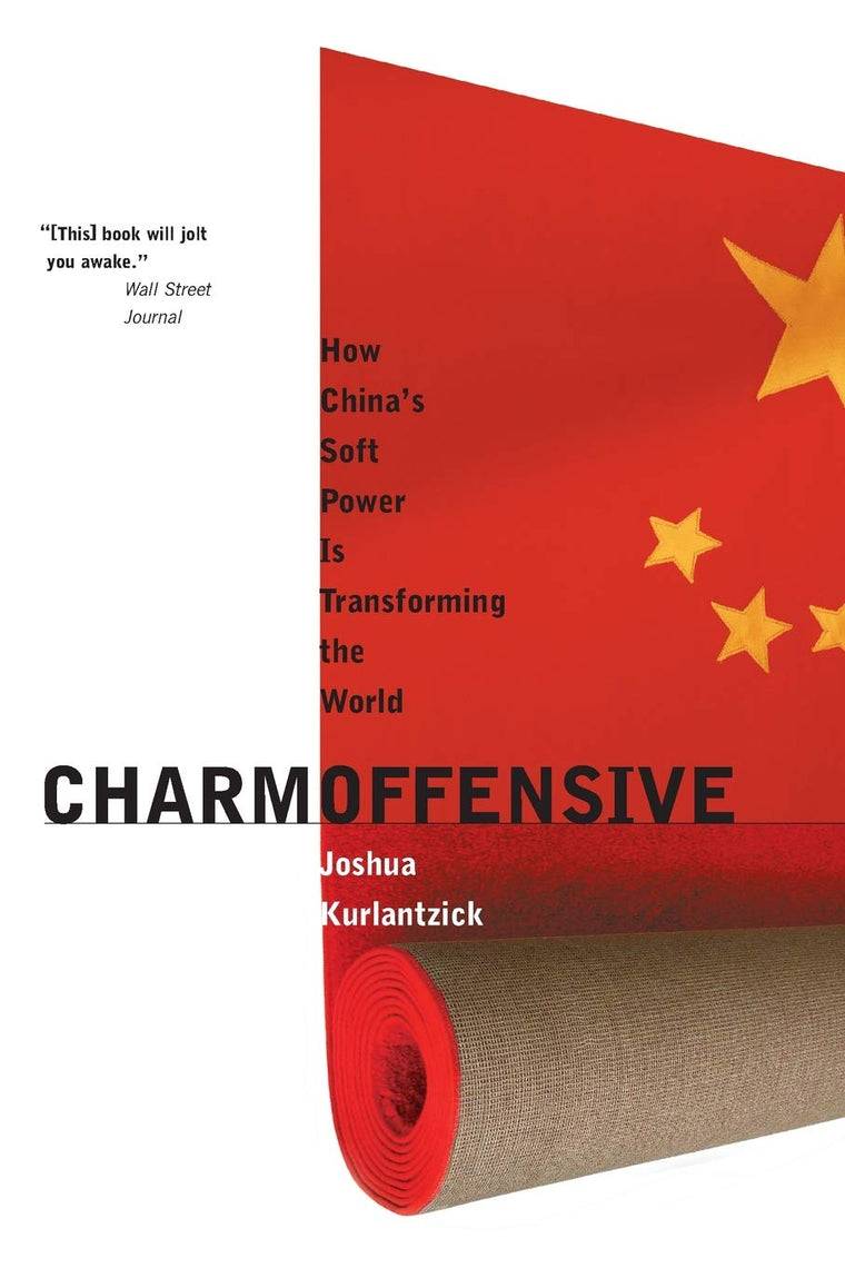 Charm Offensive: How China's Soft Power Is Transforming the World (A New Republic Book)
