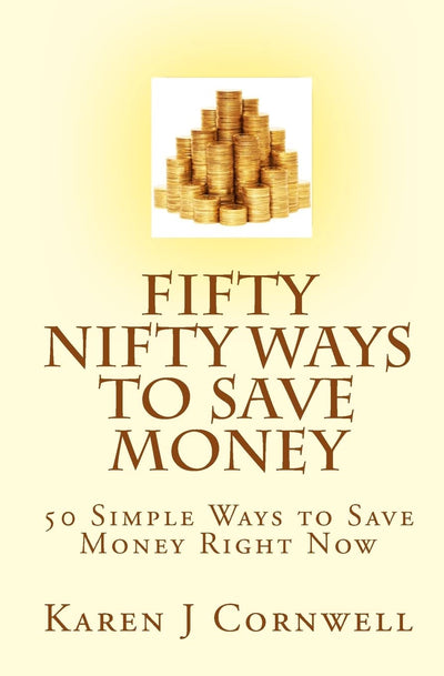 Fifty Nifty Ways to Save Money: 50 Easy Ways to Save Money Right Now