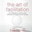 The Art of Facilitation: The Essentials for Leading Great Meetings and Creating Group Synergy