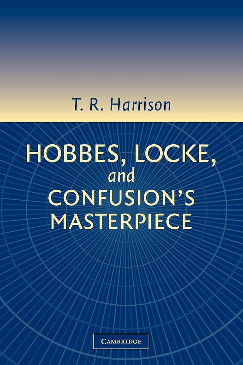 Hobbes, Locke, and Confusion's Masterpiece: An Examination of Seventeenth-Century Political Philosophy