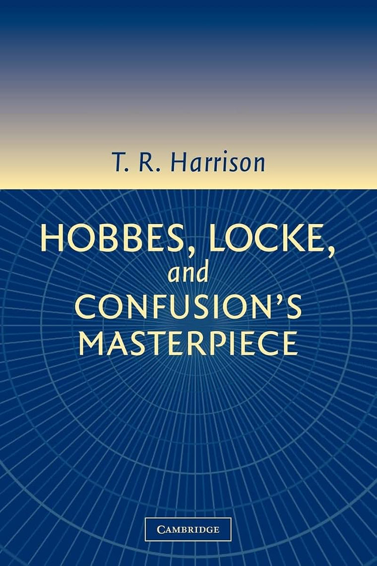 Hobbes, Locke, and Confusion's Masterpiece: An Examination of Seventeenth-Century Political Philosophy