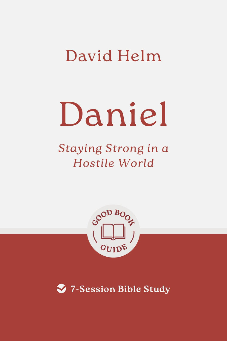 Daniel: Staying Strong in a Hostile World: 7-Session Bible Study (Easy-to-use Bible-study workbook with discussion questions and Leaders Guide included, great for small groups) (Good Book Guides)