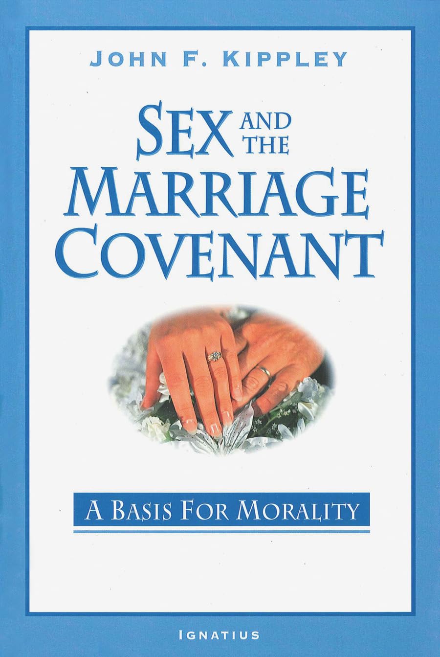 Sex and the Marriage Covenant: A Basis for Morality by Kippl